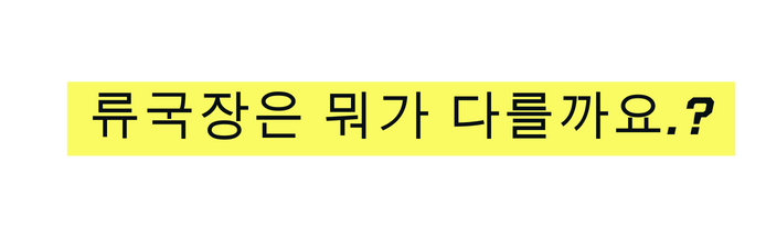 류국장은 뭐가 다를까요